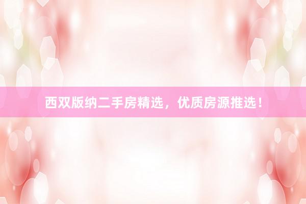 西双版纳二手房精选，优质房源推选！