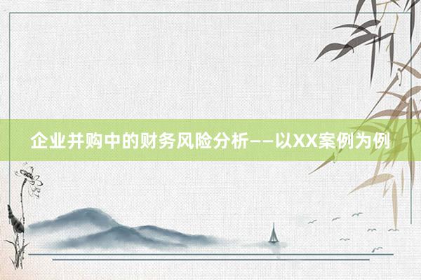 企业并购中的财务风险分析——以XX案例为例